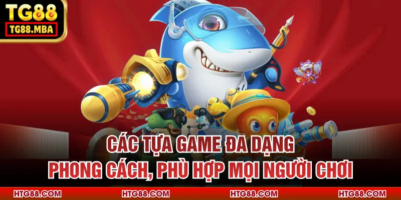 Các tựa game đa dạng phong cách, phù hợp mọi người chơi