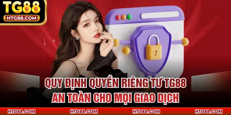 Quy định quyền riêng tư TG88 an toàn cho mọi giao dịch